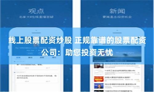 线上股票配资炒股 正规靠谱的股票配资公司：助您投资无忧