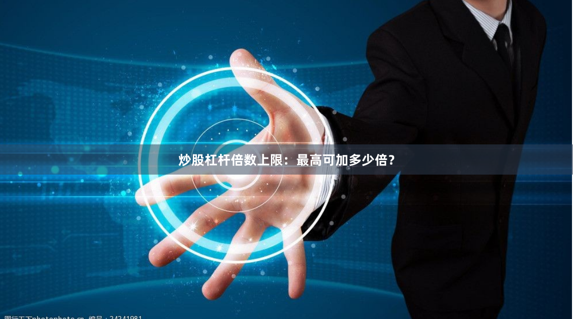 炒股杠杆倍数上限：最高可加多少倍？